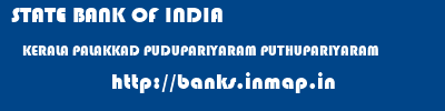 STATE BANK OF INDIA  KERALA PALAKKAD PUDUPARIYARAM PUTHUPARIYARAM  banks information 